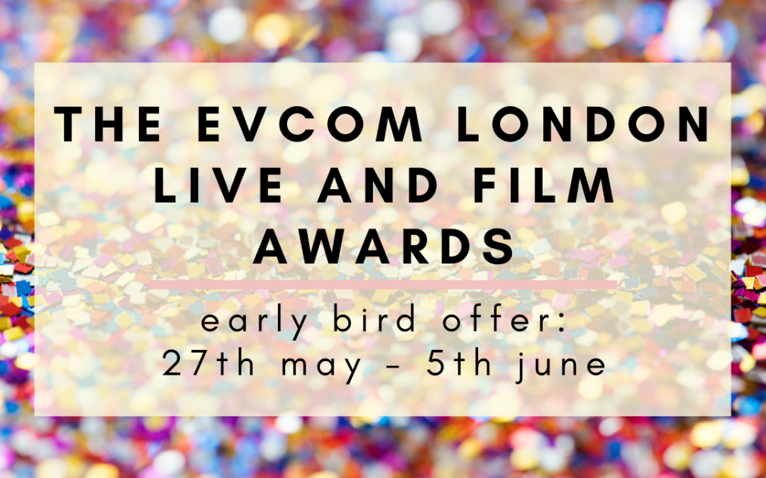 EVCOM London Live and Film Awards Open With An Early Bird Offer