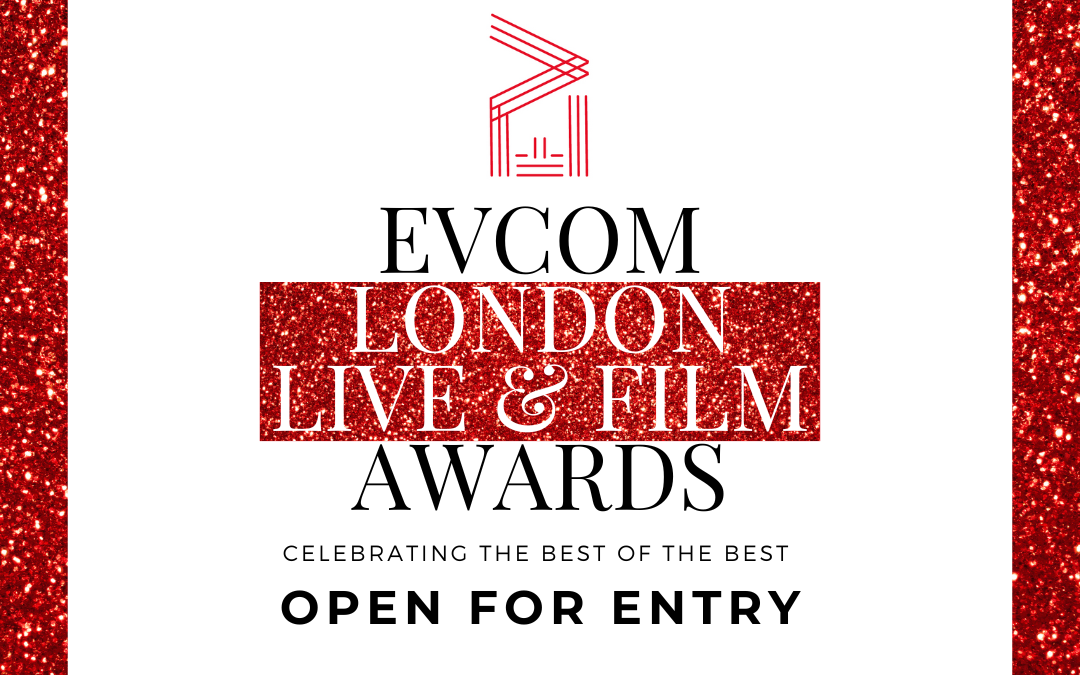 EVCOM London Live and Film Awards: Open for Entry
