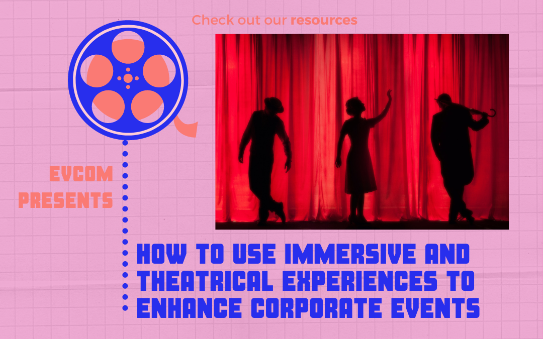 How to Use Immersive and Theatrical Experiences to Enhance Corporate Events